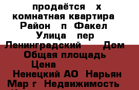 продаётся 3-х комнатная квартира › Район ­ п. Факел › Улица ­ пер. Ленинградский, 1 › Дом ­ 1 › Общая площадь ­ 73 › Цена ­ 2 800 000 - Ненецкий АО, Нарьян-Мар г. Недвижимость » Квартиры продажа   . Ненецкий АО